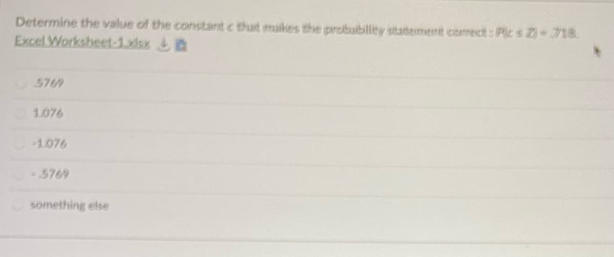 Determine the value of the constant c that maikes the probabilihy statement comrect: Pics 2)-718.
Excel Worksheet-1lsx A
5769
1.076
1.076
5769
something else
