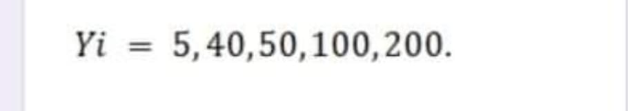 Yi = 5,40,50,100,200.
