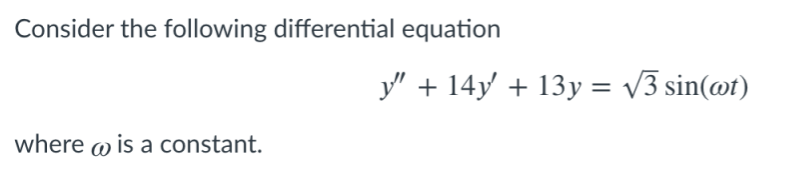 Consider the following differential equation
y" + 14y' + 13y = v3 sin(@t)
where w is a constant.
