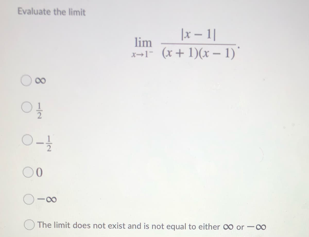 Evaluate the limit
|x – 1|
lim
x→l¯ (x+ 1)(x – 1)'
The limit does not exist and is not equal to either o or -∞
1/2
8.
-/2
