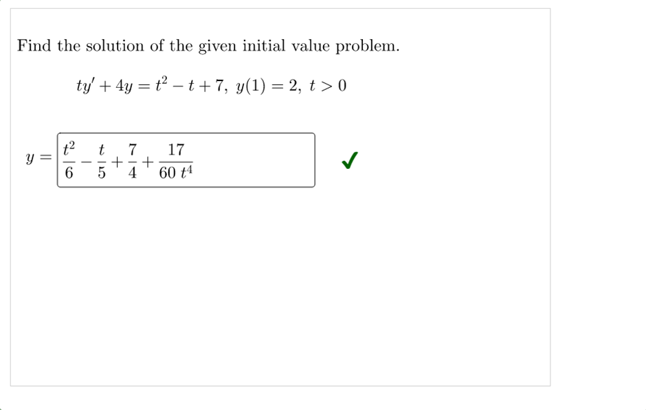 Find the solution of the given initial value problem.
ty' + 4y = t²t+7, y(1) = 2, t> 0
17
Y
7
+ +
4
60 t4
||
To
6
t-5