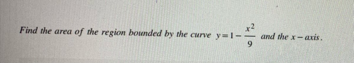 Find the area of the region bounded by the curve y=1-
and the x-axis.
9.
