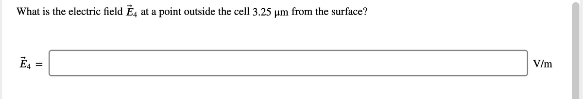 What is the electric field É, at a point outside the cell 3.25 µm from the surface?
V/m
