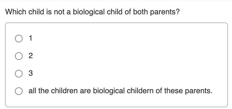 Which child is not a biological child of both parents?
O 1
3
O all the children are biological childern of these parents.
