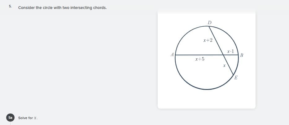 5.
Consider the circle with two intersecting chords.
D
x+2
x-1
В
A
x+5
E
5a
Solve for X.
