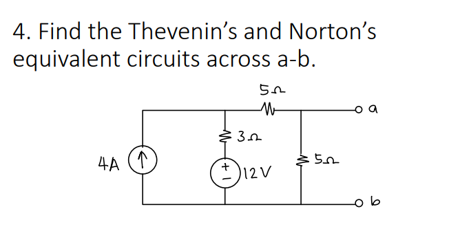 4. Find the Thevenin's and Norton's
equivalent circuits across a-b.
4A
)12V
