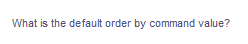 What is the default order by command value?
