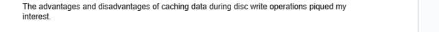 The advantages and disadvantages of caching data during disc write operations piqued my
interest.