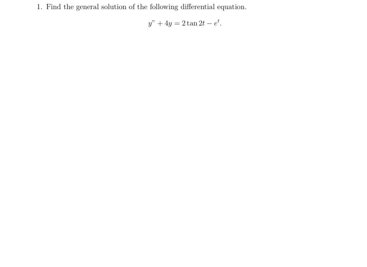 1. Find the general solution of the following differential equation.
y" + 4y = 2 tan 2t - et.