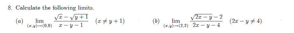 8. Calculate the following limits.
Va – Vy+1
2х — у — 2
(а)
lim
(ӕ #у +1)
(b)
lim
(ӕ, у) — (2,2) 2х — у — 4
(2a — у 2 4)
(«, у)— (0,0)
х — у — 1
