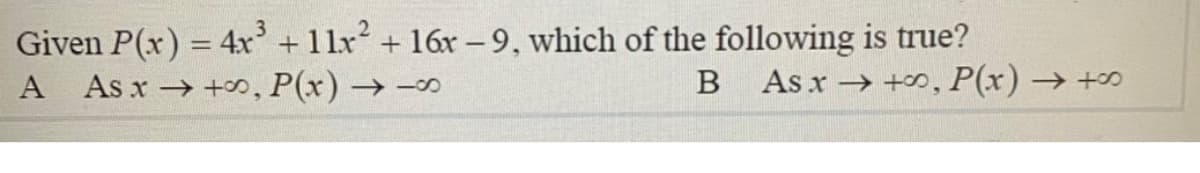 Given P(x) = 4x + 11x + 16x -9, which of the following is true?
A Asx +0, P(x) → -00
3
B Asx +00, P(x) → +0
