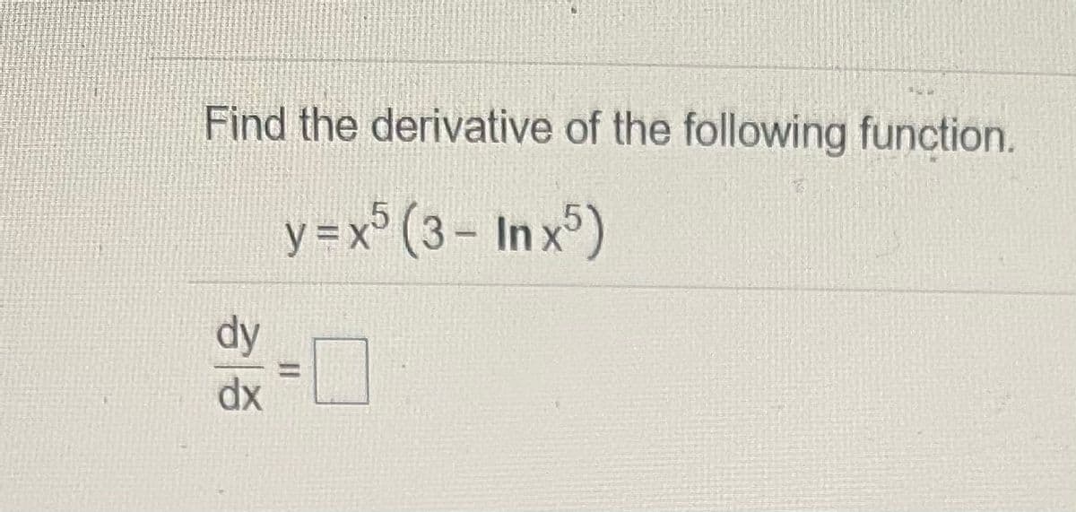 Find the derivative of the following function.
y=x° (3- In x)
5.
dy
%3D
dx
