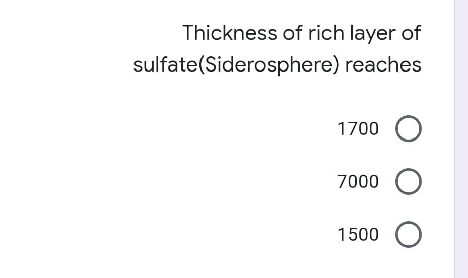 Thickness of rich layer of
sulfate(Siderosphere) reaches
1700
7000 O
1500
