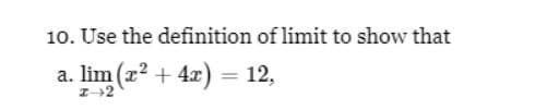 10. Use the definition of limit to show that
a. lim (x² + 4x) = 12,
I-2