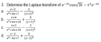 3. Determine the Laplace transform of e-2+cos/3t – t²e-2t
s+2 2
(3+2)
a.
s+4
b.
s+4s+10
(-2)3
s+2
2
C.
s-4s+13
(++2)
3.
(a-2)
8-2
d.
s2-58+7
