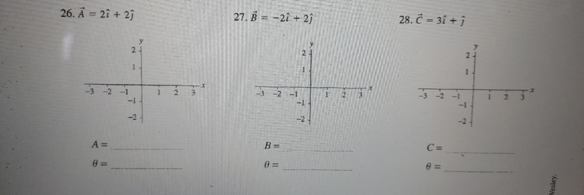 26. A = 2î + 25
27. B = -2î + 2ĵ
28. Č = 3î + ĵ
y
24
24
1
1.
-3 -2 -1
-3
3 2 -1
-1
-2
-1
-1
-1
-2
-2-
-2-
A =
B =
C =
0 3=
Wesley.
