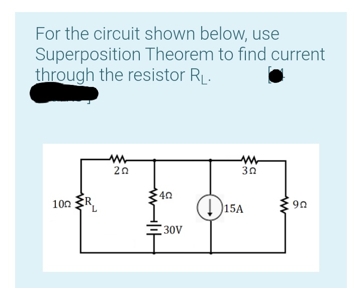 For the circuit shown below, use
Superposition Theorem to find current
through the resistor RL.
20
30
100 R
I 15A
30V
