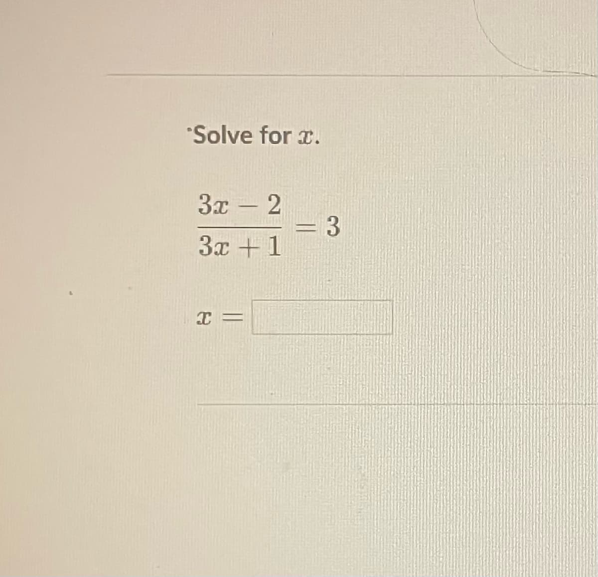 Solve for x.
3x - 2
3x + 1
I=
= 3
-