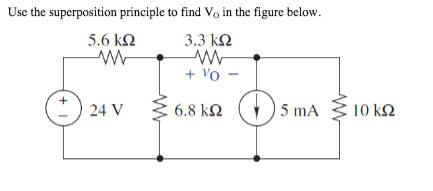 Use the superposition principle to find Vo in the figure below.
5.6 kN
3.3 kQ
+ Vo
24 V
6.8 kN
5 mA
10 ΚΩ
