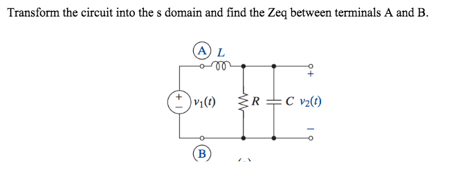 Transform the circuit into the s domain and find the Zeq between terminals A and B.
(А) L
vi(t)
R =C v2(t)
