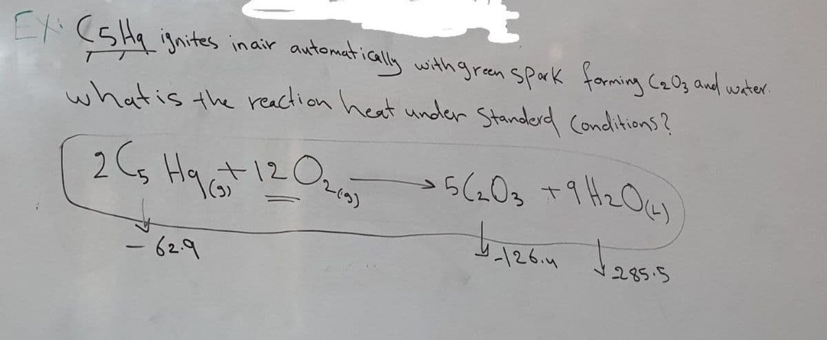 E7(s Hq ignites inair automatially with green spark forming C203 and water
whatis the reaction heat under Standerd Condlitions?
26, Haさ2O 5(40s +1h20w
- 629
126.4
|
285.5
