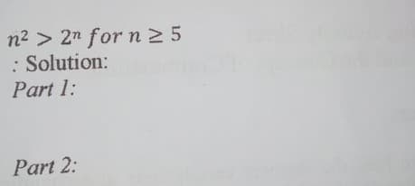 n2 > 2n for n2 5
: Solution:
Part 1:
Part 2:
