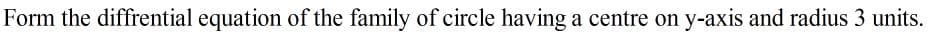 Form the diffrential equation of the family of circle having a centre on y-axis and radius 3 units.
