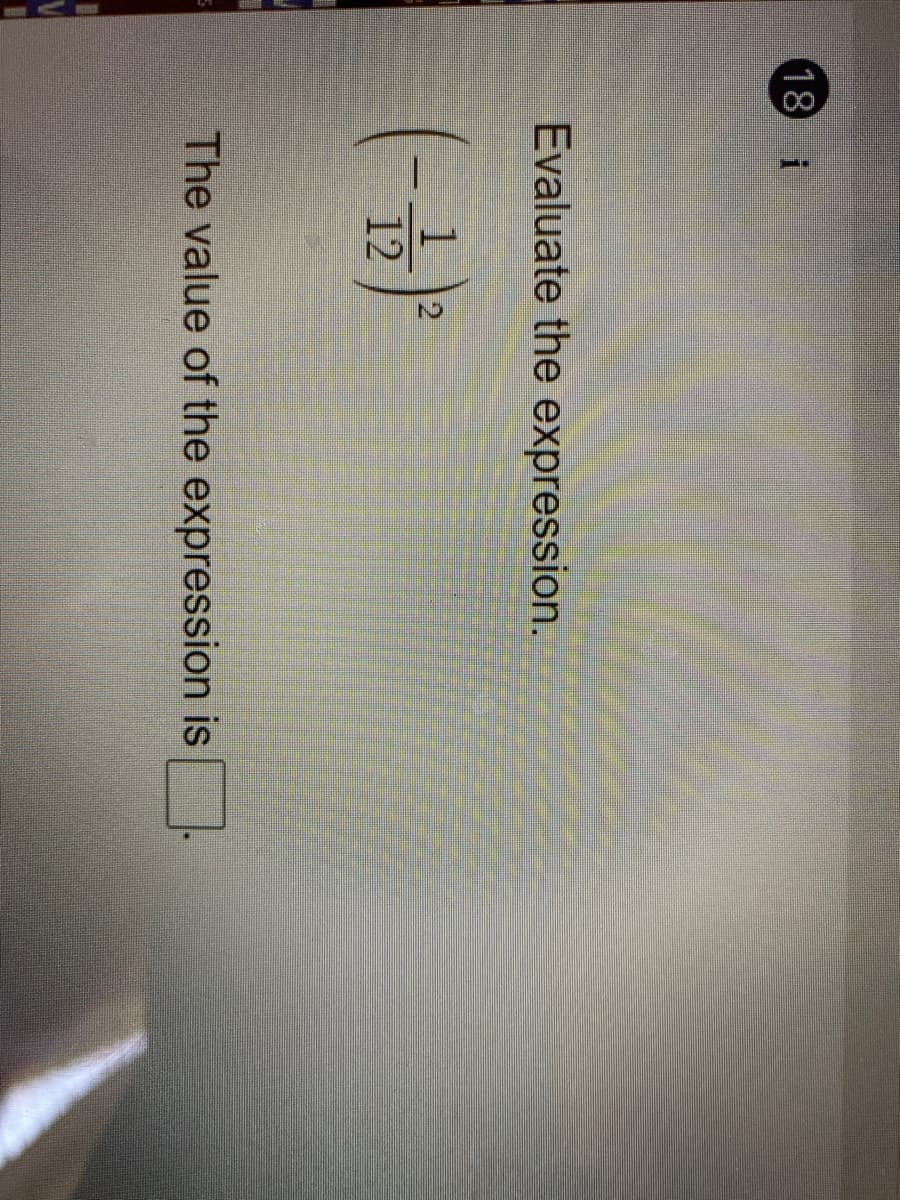 18 i
Evaluate the expression.
12
The value of the expression is
