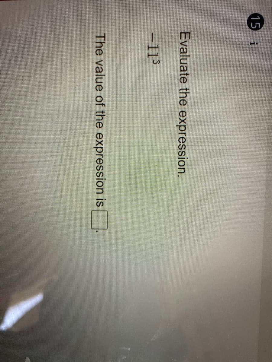 15 i
Evaluate the expression.
-113
The value of the expression is
