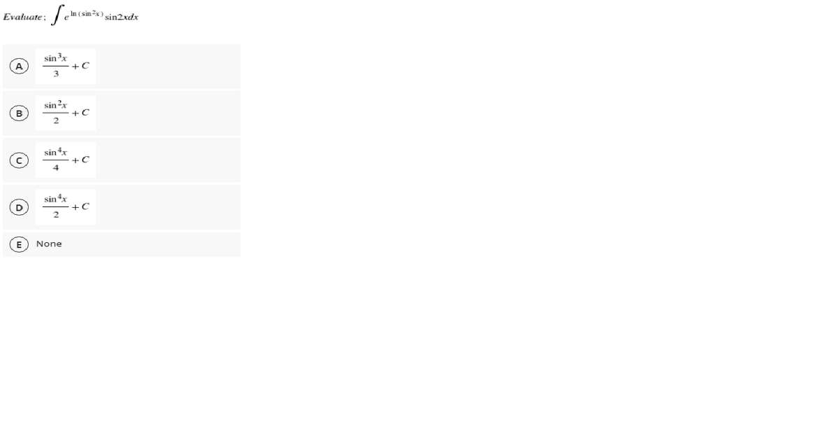 In (sin2x) sin2xdx
Evaluate;
sin3x
A
sin2x
B
2
sin4x
sin*x
+C
2
D
E
None
