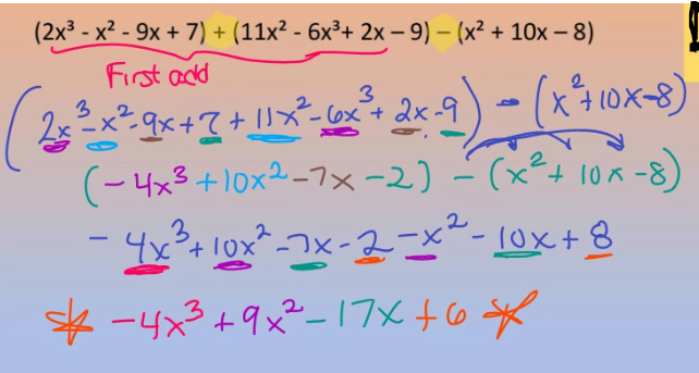 (2x3 - x2 - 9x + 7) + (11x2 - 6x3+ 2x - 9) - (x2 + 10x - 8)
-
First add
3
(2ページ++ニメーター
x-x+
+ニメーx2+2x-9)-(x+10×8)
(-4x3+10×2-7x-2)-(x+10×-8)
-4x3+10×²コメーター×2-10x+8
-4×3+9×2-17x+o★