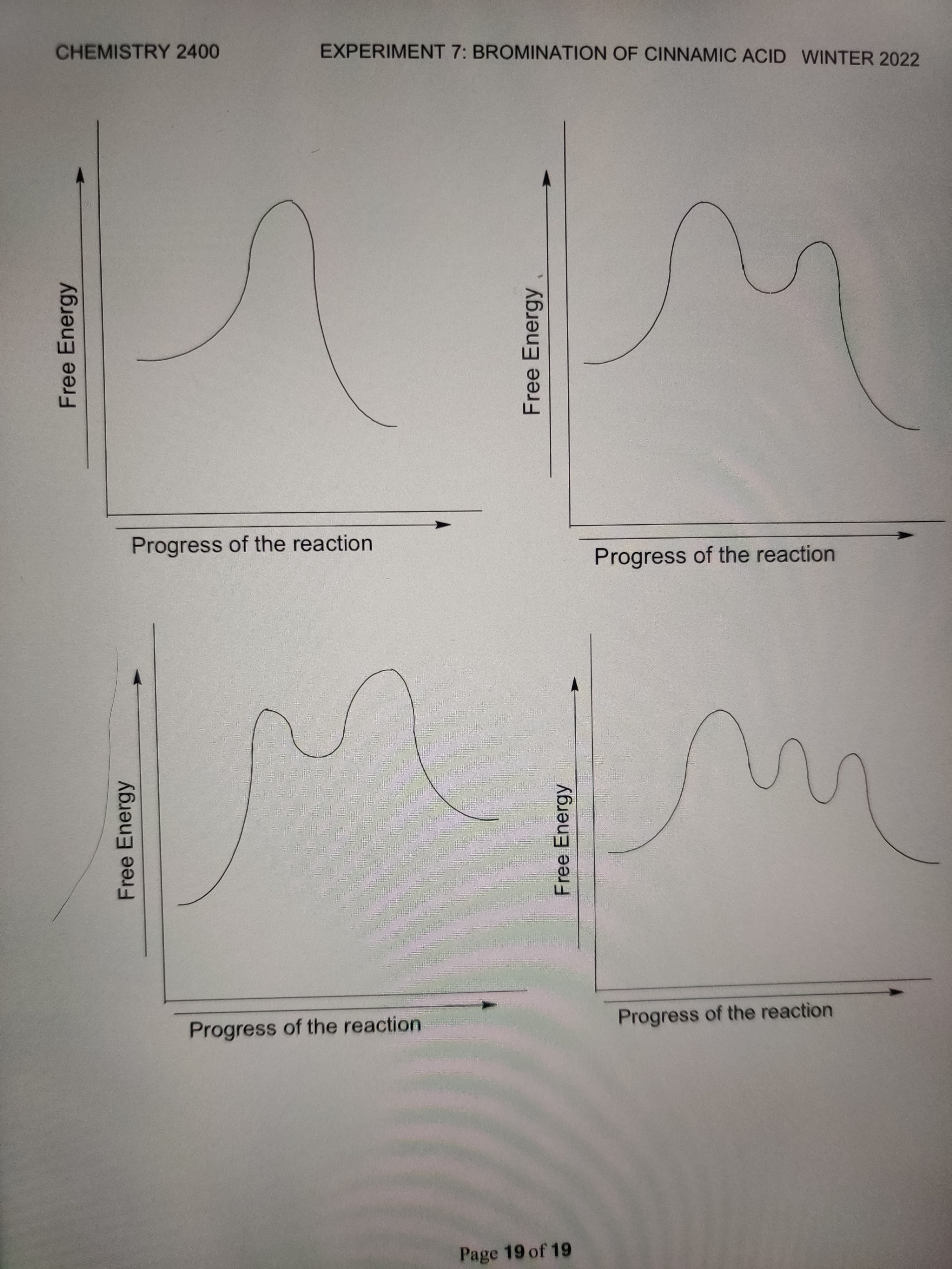 Free Energy
Free Energy
Free Energy
Free Energy
CHEMISTRY 2400
EXPERIMENT 7: BROMINATION OF CINNAMIC ACID WINTER 2022
Progress of the reaction
Progress of the reaction
Progress of the reaction
Progress of the reaction
Page 19 of 19
