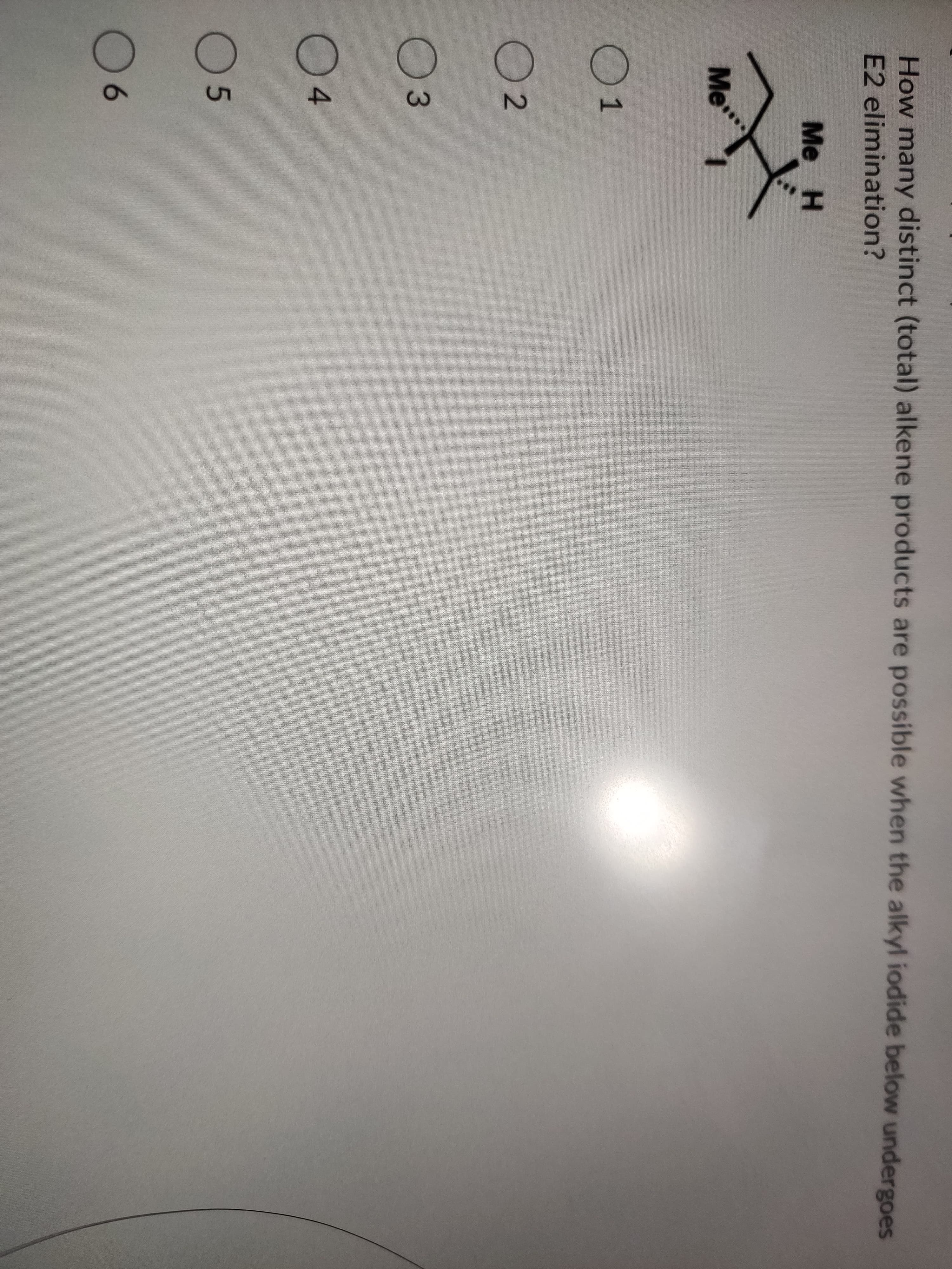 How many distinct (total) alkene products are possible when the alkyl iodide below undergoes
E2 elimination?
Me H
Me
01
02
03
04
05
06
