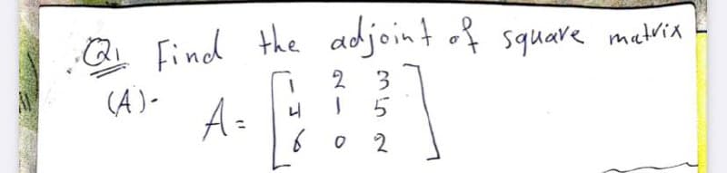 Q Find the ddjoint of square metria
(A)-
A=
6 0 2
5
