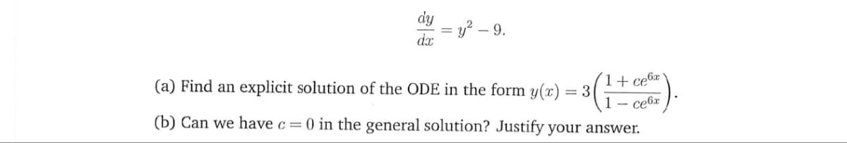 dy
= y? –
dx
- 9.
1+ ce6x
(a) Find an explicit solution of the ODE in the form y(x) = 3
1 -
ce6x
(b) Can we have c=0 in the general solution? Justify your answer.
