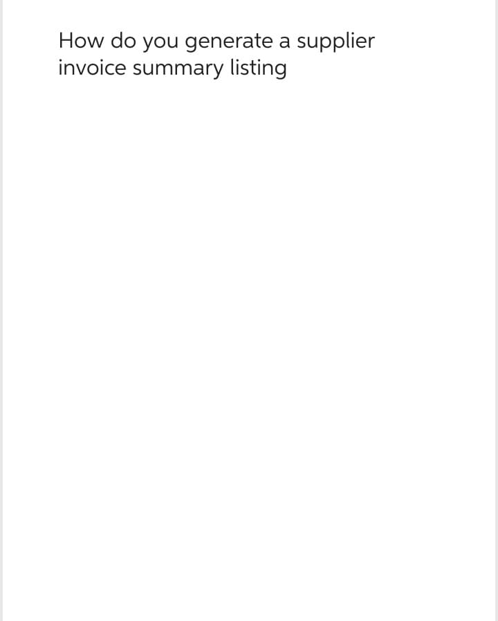 How do you generate a supplier
invoice summary listing