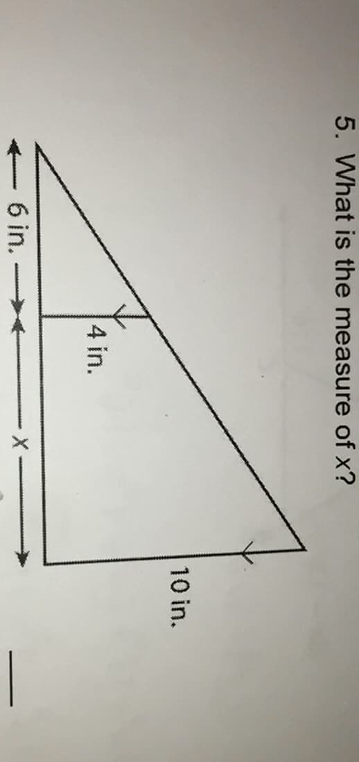 5. What is the measure of x?
10 in.
4 in.
6 in.
