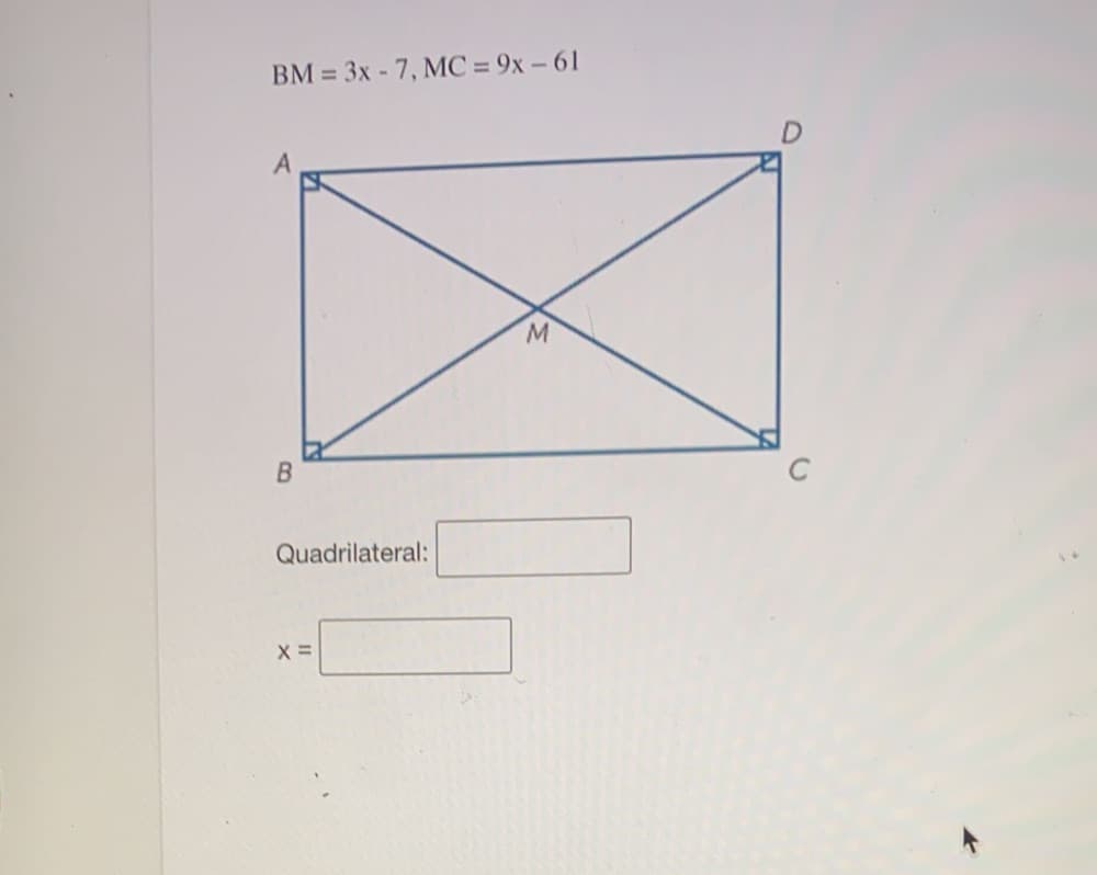 BM = 3x - 7, MC = 9x – 61
M.
Quadrilateral:
C.
