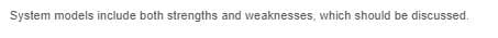 System models include both strengths and weaknesses, which should be discussed.
