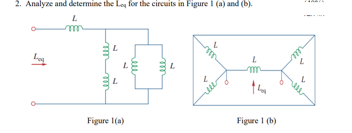 2. Analyze and determine the Leq for the circuits in Figure 1 (a) and (b).
L
m
L
L
Lea
m
ell
ell
L
Figure 1(a)
ell
ell
Lea
Figure 1 (b)
L
L