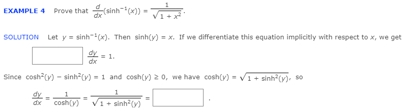 음(sinh-1(x)) =
EXAMPLE 4 Prove that
+ x2
SOLUTION Let y = sinh-(x). Then sinh(y) = x. If we differentiate this equation implicitly with respect to x, we get
dy
dx
= 1.
Since cosh?(y) - sinh?(y) = 1 and cosh(y) 2 0, we have cosh(y) = V1 + sinh?(y), so
1.
dy
dx
1
cosh(y)
V1+ sinh?(y)
