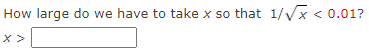 How large do we have to take x so that 1/x < 0.01?
X >
