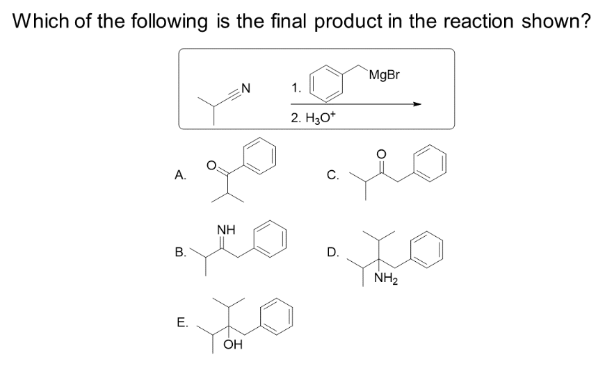 Which of the following is the final product in the reaction shown?
A.
B.
E.
NH
N
OH
1.
2. H3O+*
C.
D.
MgBr
NH₂