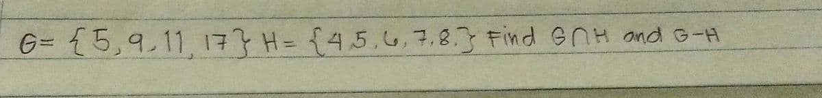 G={5,9,11, 177 H= {45.G,7.8.3 Find GH and G-H
