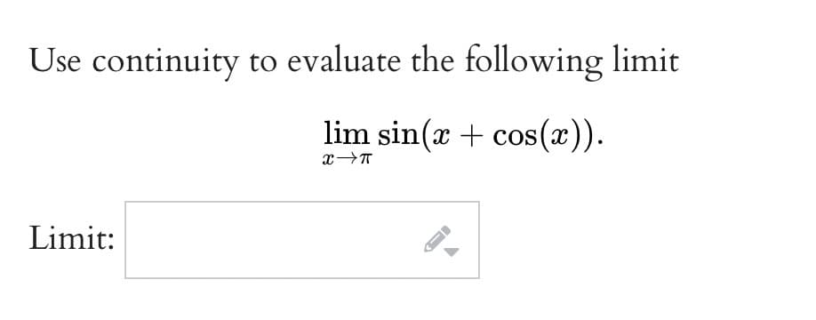 Use continuity to evaluate the following limit
lim sin(x + cos(x)).
Limit:
