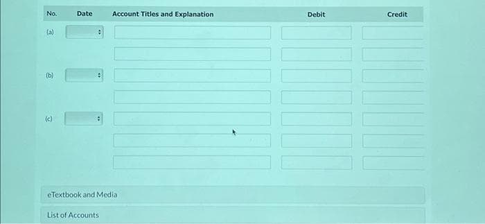 No.
(a)
(b)
(c)
Date
#
Account Titles and Explanation
eTextbook and Media
List of Accounts
Debit
Credit