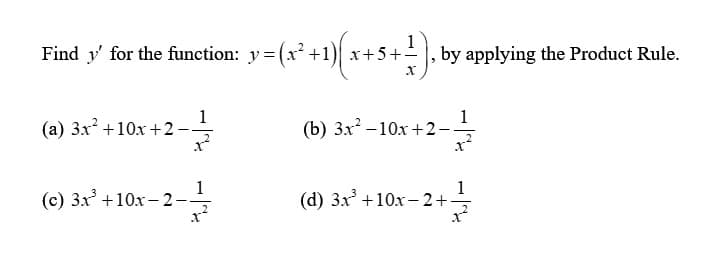 Find y' for the function: y=(x²+1)(x+5+1),t
(a) 3x² +10x+2-
(c) 3x³ +10x-2-
X
X
by applying the Product Rule.
(b) 3x² -10x+2-
X
(d) 3x³ +10x−2+·
+372