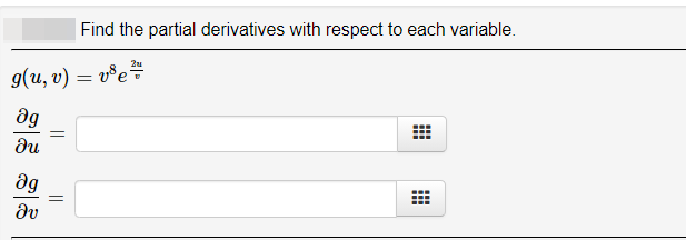 Find the partial derivatives with respect to each variable.
g(u, v) = v°e#
ag
ag
be
dv
