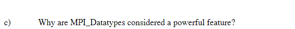 c)
Why are MPI_Datatypes considered a powerful feature?
