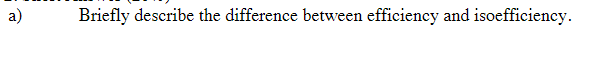 a)
Briefly describe the difference between efficiency and isoefficiency.
